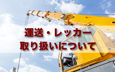 運送・レッカー取り扱いについて